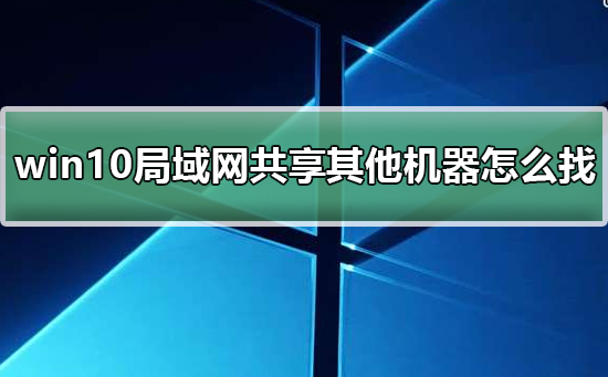 win10局域网共享设置找不到其他共享电