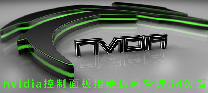 Nvidia控制面板拒绝访问管理3d设置怎么