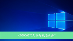 KB5006670无法卸载怎么办？Win10 KB5006670强制卸载方法